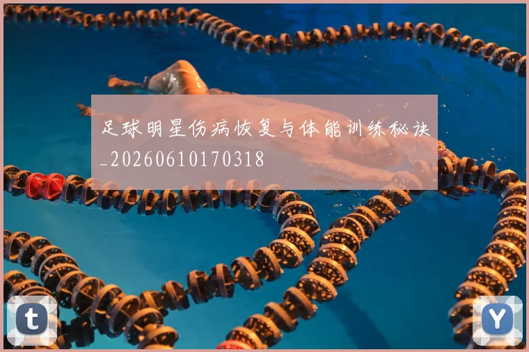 足球明星伤病恢复与体能训练秘诀_20260610170318