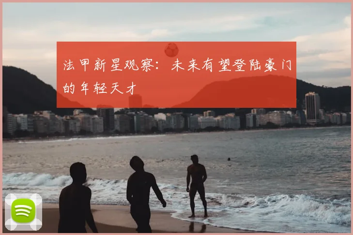 法甲新星观察：未来有望登陆豪门的年轻天才